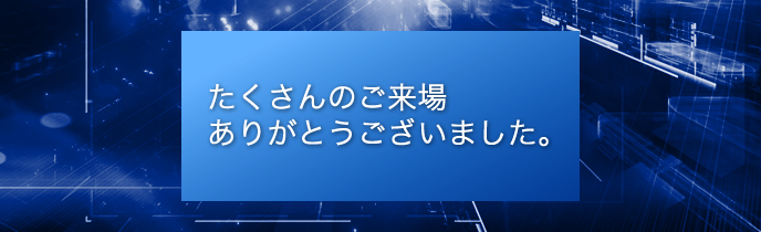 たくさんのご来場ありがとうございまいした。